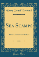 Sea Scamps: Three Adventurers of the East (Classic Reprint)