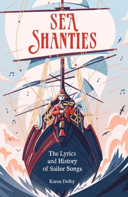 Sea Shanties: The Lyrics and History of Sailor Songs - Dolby, Karen