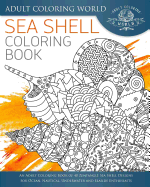 Sea Shell Coloring Book: An Adult Coloring Book of 40 Zentangle Sea Shell Designs for Ocean, Nautical, Underwater and Seaside Enthusiasts