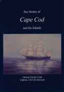 Sea Stories of Cape Cod and the Islands - Clark, Admont G