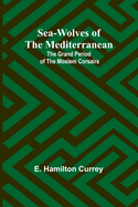 Sea-Wolves of the Mediterranean: The grand period of the Moslem corsairs