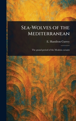 Sea-Wolves of the Mediterranean - Currey, E Hamilton (Edward Hamilton)