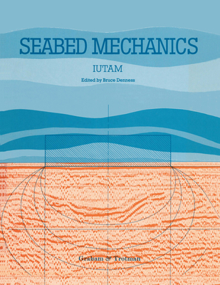 Seabed Mechanics: Edited Proceedings of a Symposium, Sponsored Jointly by the International Union of Theoretical and Applied Mechanics (Iutam) and the International Union of Geodesy and Geophysics (Iugg), and Held at the University of Newcastle Upon... - International Union of Theoretical and Applied Mechanics, and Denness, Bruce (Editor)