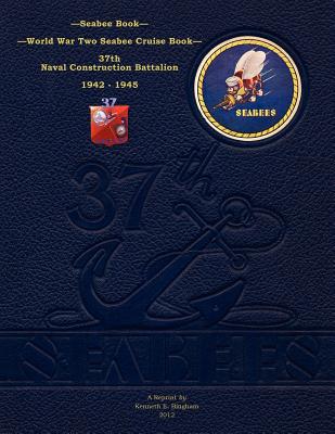 Seabee Book, World War Two Seabee Cruise Book, 37th Naval Construction Battalion: 1942-1945 - Bingham, Kenneth E (Editor), and Naval Construction Battalion, 37th