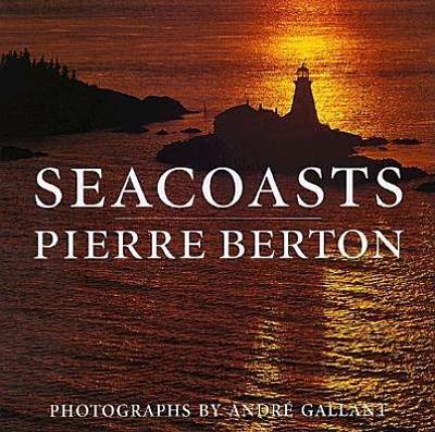 Seacoasts - Stoddart Publishing, and Berton, Pierre, and Gallant, Andre (Photographer)