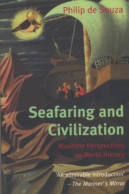 Seafaring and Civilisation: Maritime perspectives on world history - de Souza, Philip
