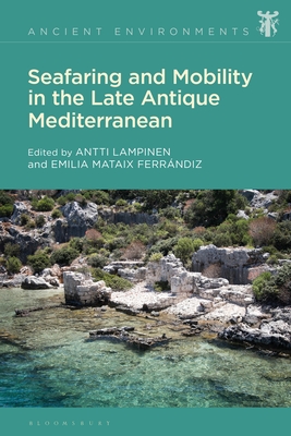 Seafaring and Mobility in the Late Antique Mediterranean - Lampinen, Antti (Editor), and Collar, Anna (Editor), and Ferrndiz, Emilia Mataix (Editor)