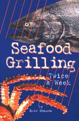 Seafood Grilling Twice a Week - Hansen, Evie