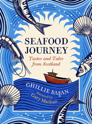 Seafood Journey: Tastes and Tales From Scotland - Basan, Ghillie, and Maclean, Gary (Foreword by)
