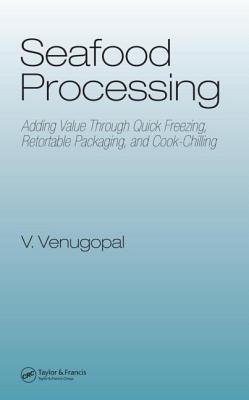 Seafood Processing: Adding Value Through Quick Freezing, Retortable Packaging and Cook-Chilling - Venugopal, Vazhiyil (Editor)