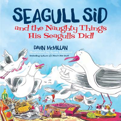 Seagull Sid: And the Naughty Things His Seagulls Did! - McMillan, Dawn