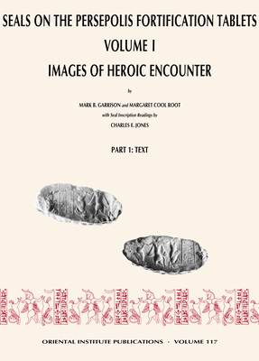 Seals on the Persepolis Fortification Tablets, Volume I: Images of Heroic Encounter - Garrison, Mark B, and Root, Margaret Cool, and Jones, Charles E