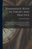 Seamanship, Both In Theory And Practice: To Which Is Annexed, An Essay On Naval Tactics And Signals: Also, Regulations For The Government Of The Navy Of The United States Of America ...: Including Also, Forms Of General And Particular Orders For