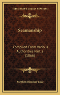 Seamanship: Compiled from Various Authorities Part 2 (1866)