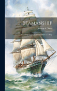 Seamanship: Including Names of Principal Parts of a Ship