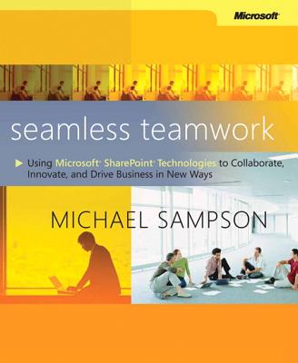 Seamless Teamwork: Using Microsoft Sharepoint Technologies to Collaborate, Innovate, and Drive Business in New Ways - Sampson, Michael