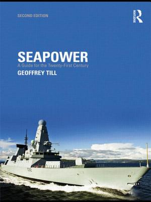 Seapower: A Guide for the Twenty-First Century - Till, Geoffrey