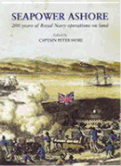 Seapower Ashore 200 Years of Royal Navy Operations on Land - Hore, Peter, Capt.