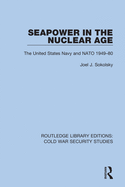 Seapower in the Nuclear Age: The United States Navy and NATO 1949-80