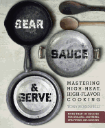 Sear, Sauce & Serve: Mastering High-Heat, High-Flavor Cooking - Rosenfeld, Tony