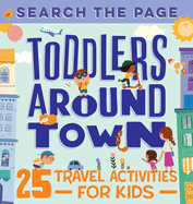 Search and Find Toddlers Around Town: 25 Travel Activities for Kids