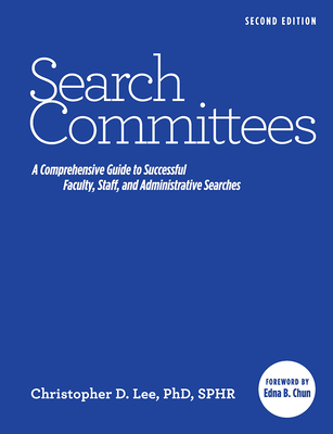 Search Committees: A Comprehensive Guide to Successful Faculty, Staff, and Administrative Searches - Lee, Christopher D