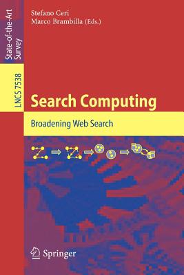 Search Computing: Broadening Web Search - Ceri, Stefano (Editor), and Brambilla, Marco (Editor)