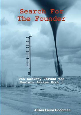 Search for the Founder: the Society Versus the Healers Series Book 3 - Goodman, Alison Laura