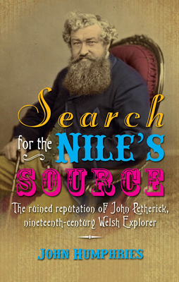 Search for the Nile's Source: The Ruined Reputation of John Petherick, Nineteenth-century Welsh Explorer - Humphries, John