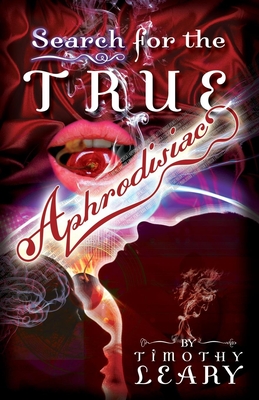 Search for the True Aphrodisiac - Leary, Timothy