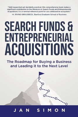 Search Funds & Entrepreneurial Acquisitions: The Roadmap for Buying a Business and Leading it to the Next Level - Simon, Jan