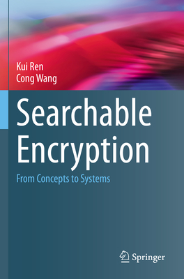 Searchable Encryption: From Concepts to Systems - Ren, Kui, and Wang, Cong