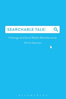 Searchable Talk: Hashtags and Social Media Metadiscourse - Zappavigna, Michele