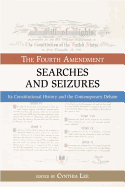 Searches and Seizures: The Fourth Amendment: Its Constitutional History and Contemporary Debate