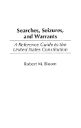 Searches, Seizures, and Warrants: A Reference Guide to the United States Constitution