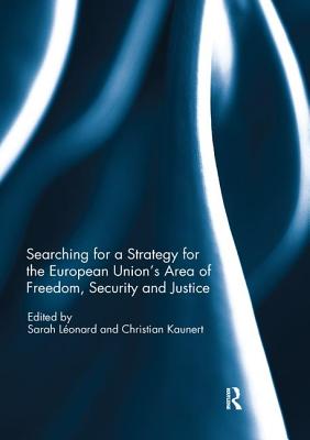 Searching for a Strategy for the European Union's Area of Freedom, Security and Justice - Leonard, Sarah (Editor), and Kaunert, Christian (Editor)