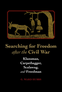 Searching for Freedom After the Civil War: Klansman, Carpetbagger, Scalawag, and Freedman