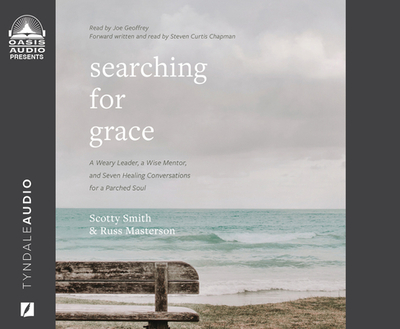 Searching for Grace: A Weary Leader, a Wise Mentor, and Seven Healing Conversations for a Parched Soul - Smith, Scotty, and Masterson, Russ, and Chapman, Steven Curtis (Narrator)