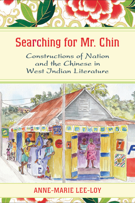 Searching for Mr. Chin: Constructions of Nation and the Chinese in West Indian Literature - Lee-Loy, Anne-Marie