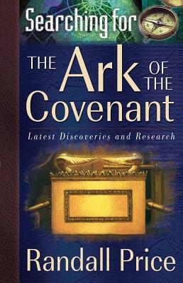 Searching for the Ark of the Covenant: Latest Discoveries and Research - Price, Randall, PH.D.