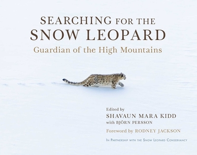 Searching for the Snow Leopard: Guardian of the High Mountains - Kidd, Shavaun Mara (Editor), and Persson, Bjrn (Editor), and Jackson, Rodney (Foreword by)