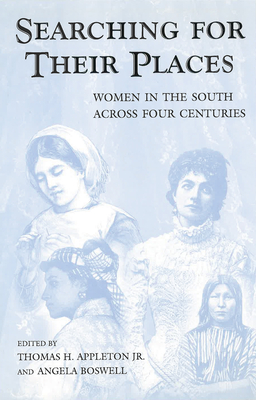 Searching for Their Places: Women in the South Across Four Centuries - Appleton, Thomas H (Editor), and Boswell, Angela, Professor (Editor)