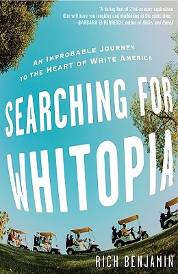 Searching for Whitopia: An Improbable Journey to the Heart of White America - Benjamin, Rich