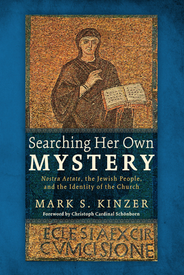 Searching Her Own Mystery: Nostra Aetate, the Jewish People, and the Identity of the Church - Kinzer, Mark S, and Garrigues, Jean-Miguel (Afterword by), and Schonborn, Christoph Cardinal (Foreword by)