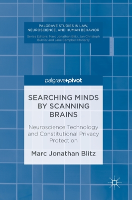 Searching Minds by Scanning Brains: Neuroscience Technology and Constitutional Privacy Protection - Blitz, Marc Jonathan