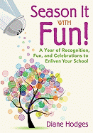 Season It with Fun!: A Year of Recognition, Fun, and Celebrations to Enliven Your School