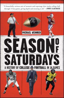 Season of Saturdays: A History of College Football in 14 Games - Weinreb, Michael