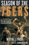 Season of the 76ers: The Story of Wilt Chamberlain and the 1967 NBA Champion Philadelphia 76ers - Lynch, Wayne, Dr., and Cunningham, Billy (Foreword by)