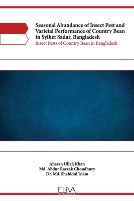 Seasonal Abundance of Insect Pest and Varietal Performance of Country Bean in Sylhet Sadar, Bangladesh: Insect Pests of Country Bean in Bangladesh - Choudhury, MD Abdur Razzak, and Islam, MD Shahidul, and Khan, Ahasan Ullah