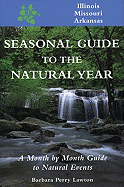 Seasonal Guide to the Natural Year--Illinois, Missouri and Arkansas: A Month by Month Guide to Natural Events